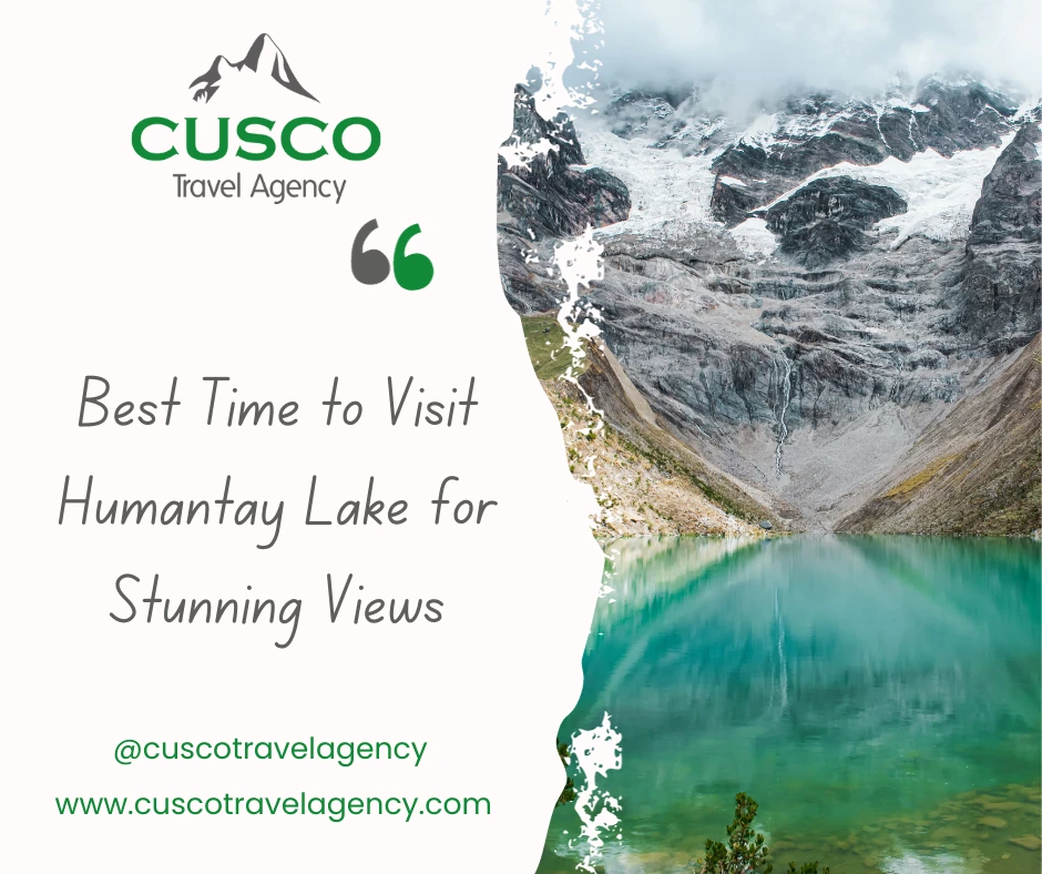 Best Time to Visit Humantay Lake for Stunning Views