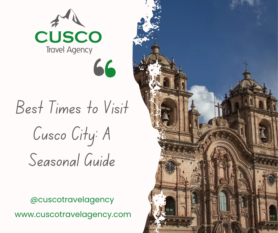 Best Times to Visit Cusco City: A Seasonal Guide